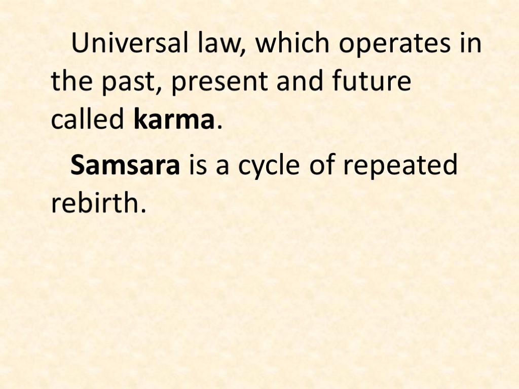 Universal law, which operates in the past, present and future called karma. Samsara is